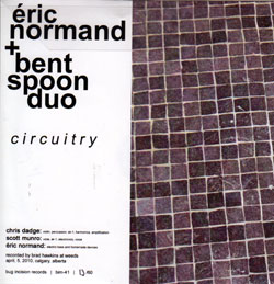 Normand, Eric & Bent Spoon Duo: Circuitry (Bug Incision Records) Normand, Eric & Bent Spoon Duo: Circuitry (Bug Incision Records)
