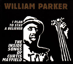 Parker, William - The Inside Songs of Curtis Mayfield: I Plan To Stay A Believer [2 CDs] (Aum Fidelity)