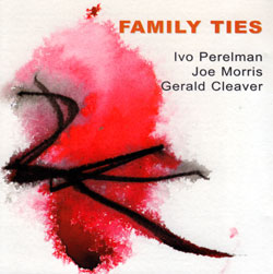 Perelman, Ivo / Joe Morris / Gerald Cleaver: Family Ties