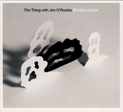 The Thing with Jim O'Rourke: Shinjuku Growl (Smalltown Superjazzz)