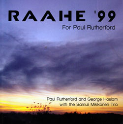 Paul Rutherford and George Haslam with the Samuli Mikkonen Trio: RAAHE '99 (For Paul Rutherford) (Slam)