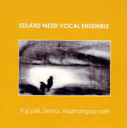 Mezei, Szilard Vocal Ensemble: Fujj Szel, Zenta, Visshangozz Szel (Not Two)