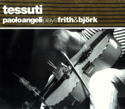 Angeli, Paulo: Tessuti (music by Bjork, and Fred Frith) (Recommended Records)