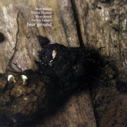 Matt Milton / David Thomas / Ryan Jewel / Patrick Farmer: Bear Ground (Creative Sources)