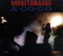 Borbetomagus: A Go Go (Agaric)