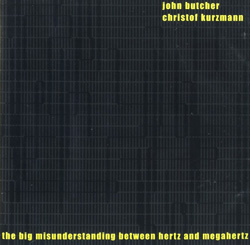 Butcher, John / Kurzmann, Christof: The Big Misunderstanding Between Hertz and Megahertz (Potlatch)