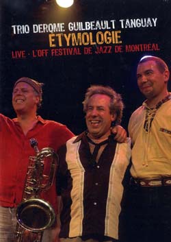 Trio Derome / Guilbeault / Tanguay: Etymologie: Live at L' Off Festival de Jazz de Montreal [DVD SUR (Ambiances Jazz) Trio Derome / Guilbeault / Tanguay: Etymologie: Live at L' Off Festival de Jazz de Montreal [DVD SUR (Ambiances Jazz)