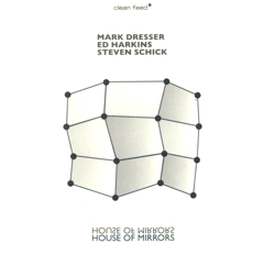 Dresser, Mark  / Harkins, Ed / Schick, Steven: House of Mirrors (Clean Feed)