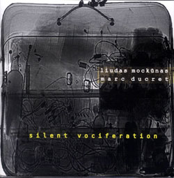 Liudas Mockunas / Marc Ducret: Silent Vociferation (No Business Records)