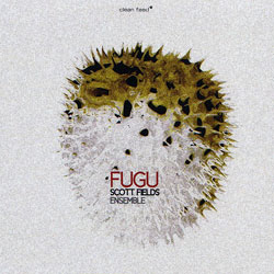 Fields, Scott Ensemble: Fugu (Clean Feed)