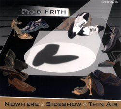 Frith, Fred: Nowhere, Sideshow, Thin Air (ReR/ Fred Records) Frith, Fred: Nowhere, Sideshow, Thin Air (ReR/ Fred Records)