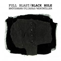 Full Blast (Brotzmann / Pliakas / Wertmuller): Black Hole (Atavistic)