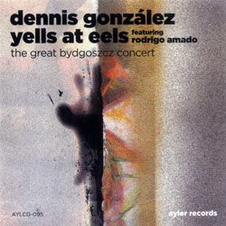 Gonzalez, Dennis Yells At Eels (feat. Rodrigo Amado): The Great Bydgoszcz Concert (Ayler) Gonzalez, Dennis Yells At Eels (feat. Rodrigo Amado): The Great Bydgoszcz Concert (Ayler)
