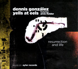 Gonzalez, Dennis Yells at Eels: Resurrection and Life (Ayler) Gonzalez, Dennis Yells at Eels: Resurrection and Life (Ayler)