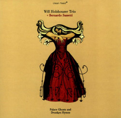 Holshouser Trio, Will / Bernardo Sassetti: Palace Ghosts and Drunken Hymns (Clean Feed)