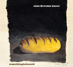 John Butcher Group: somethingtobesaid (Weight of Wax)