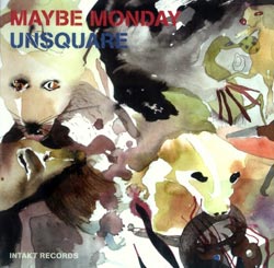 Maybe Monday: Unsquare (Intakt)