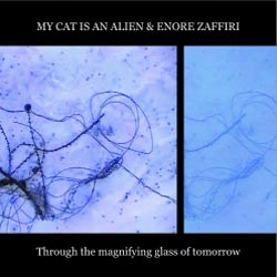 My Cat Is An Alien & Enore Zaffiri: Through The Magnifying Glass Of Tomorrow (Atavistic)