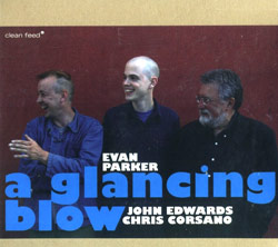 Parker, Evan / John Edwards / Chris Corsano: A Glancing Blow (Clean Feed)