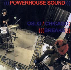 Powerhouse Sound: Oslo / Chicago: Breaks (Atavistic)