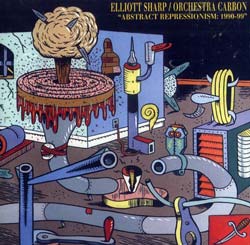 Sharp, Elliott Orchestra Carbon: Abstract Repressionism: 1990-99 (Les Disques Victo)