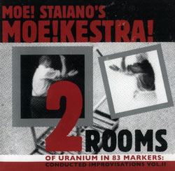 Staiano's, Moe! - MOE!KESTRA!: 2 Rooms Of Uranium Within 83 Markers: Conducted Improvisations, Vol.I (Edgetone Records)