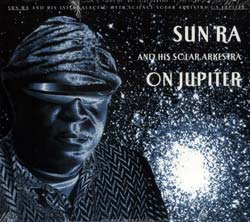 Sun Ra and His Intergalactic Myth Science Solar Arkestra: On Jupiter