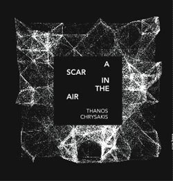 Thanos Chrysakis: A Scar In The Air (Aural Terrains)