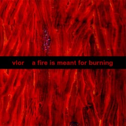 Vlor: A Fire Is Meant for Burning (Silber Media)