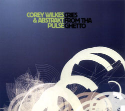 Wilkes, Corey & Abstrakt Pulse: Cries From Tha Ghetto (Pi Recordings)