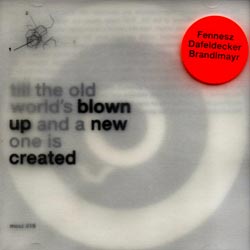 Fennesz / Brandlmayr / Dafeldecker: Till The Old World's Blown Up And A New One Is Created (Mosz)